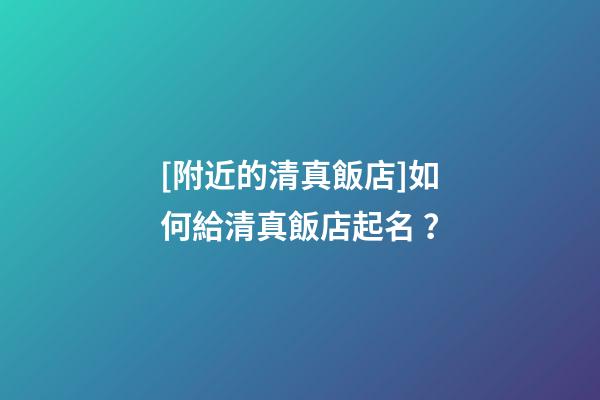 [附近的清真飯店]如何給清真飯店起名？-第1張-店鋪起名-玄機派